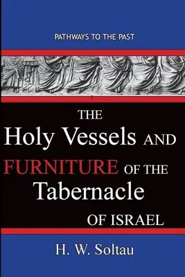 I vasi e gli arredi sacri del Tabernacolo di Israele: Vie di accesso al passato - The Holy Vessels and Furniture of the Tabernacle of Israel: Path Ways To The Past