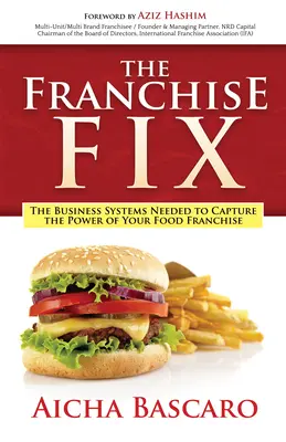 The Franchise Fix: I sistemi aziendali necessari per catturare il potere del vostro franchising alimentare - The Franchise Fix: The Business Systems Needed to Capture the Power of Your Food Franchise