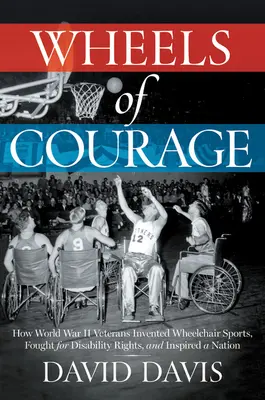 Le ruote del coraggio: Come i veterani paralizzati della Seconda Guerra Mondiale hanno inventato gli sport su sedia a rotelle, combattuto per i diritti dei disabili e ispirato una nazione. - Wheels of Courage: How Paralyzed Veterans from World War II Invented Wheelchair Sports, Fought for Disability Rights, and Inspired a Nati