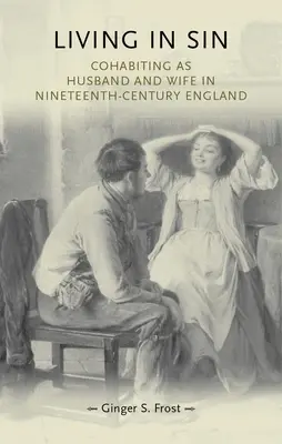 Vivere nel peccato: Convivere come marito e moglie nell'Inghilterra del diciannovesimo secolo - Living in Sin: Cohabiting as Husband and Wife in Nineteenth-Century England