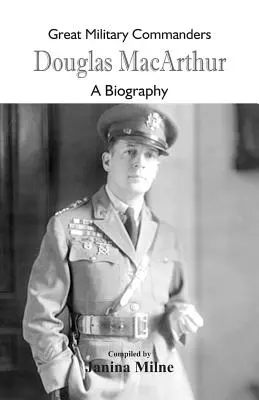 Grandi comandanti militari - Douglas MacArthur: Una biografia - Great Military Commanders - Douglas MacArthur: A Biography