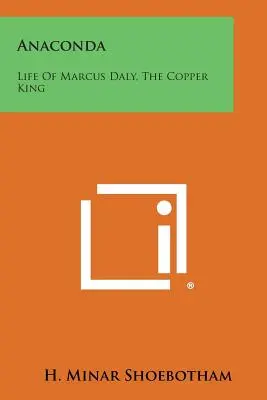 Anaconda: La vita di Marcus Daly, il re del rame - Anaconda: Life Of Marcus Daly, The Copper King