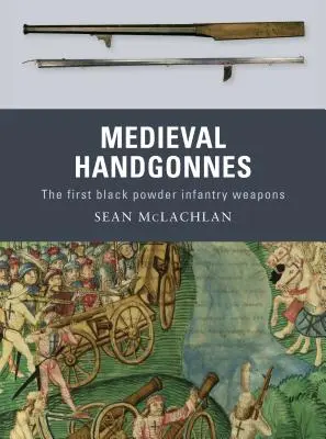 Le armi da fuoco medievali: Le prime armi da fanteria a polvere nera - Medieval Handgonnes: The First Black Powder Infantry Weapons