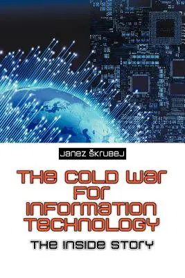 La guerra fredda per l'informatica: La storia interna - The Cold War for Information Technology: The Inside Story