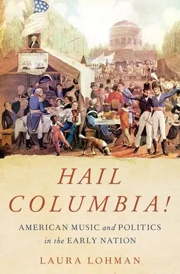 Hail Columbia! Musica e politica americana nella prima nazione - Hail Columbia!: American Music and Politics in the Early Nation