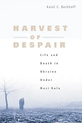 Il raccolto della disperazione: Vita e morte in Ucraina sotto il dominio nazista - Harvest of Despair: Life and Death in Ukraine Under Nazi Rule