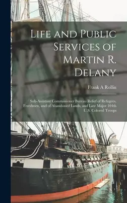 Vita e servizi pubblici di Martin R. Delany: Sub-assistant Commissioner Bureau Relief of Refugees, Freedmen, and of Abandoned Lands, and Late Major 1 - Life and Public Services of Martin R. Delany: Sub-assistant Commissioner Bureau Relief of Refugees, Freedmen, and of Abandoned Lands, and Late Major 1