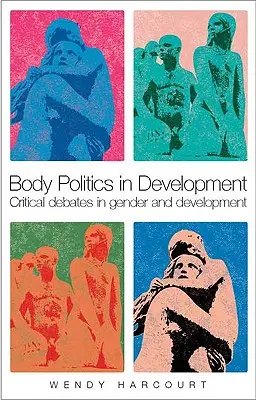 Politica del corpo nello sviluppo: Dibattiti critici su genere e sviluppo - Body Politics in Development: Critical Debates in Gender and Development