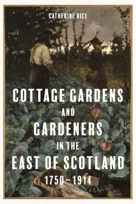 Giardini e giardinieri nell'est della Scozia, 1750-1914 - Cottage Gardens and Gardeners in the East of Scotland, 1750-1914
