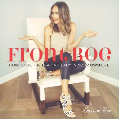 Front Roe: Come essere la protagonista della propria vita - Front Roe: How to Be the Leading Lady in Your Own Life
