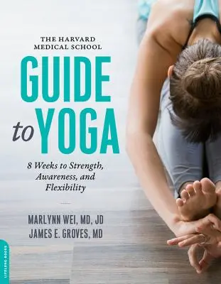 La guida allo yoga della Harvard Medical School: 8 settimane per la forza, la consapevolezza e la flessibilità - The Harvard Medical School Guide to Yoga: 8 Weeks to Strength, Awareness, and Flexibility