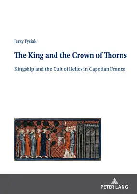 Il re e la corona di spine; la regalità e il culto delle reliquie nella Francia capetingia - The King and the Crown of Thorns; Kingship and the Cult of Relics in Capetian France