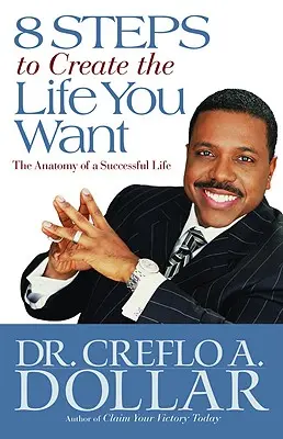 8 passi per creare la vita che vuoi: l'anatomia di una vita di successo - 8 Steps to Create the Life You Want: The Anatomy of a Successful Life