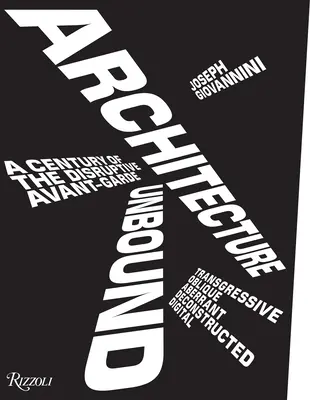 Architettura libera: Un secolo di avanguardia dirompente - Architecture Unbound: A Century of the Disruptive Avant-Garde