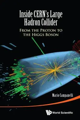 Dentro il Grande Collisore di Adroni del Cern: Dal protone al bosone di Higgs - Inside Cern's Large Hadron Collider: From the Proton to the Higgs Boson