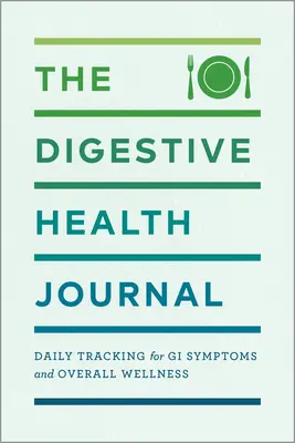 Il diario della salute digestiva: Tracciamento quotidiano per i sintomi gastrointestinali e il benessere generale - The Digestive Health Journal: Daily Tracking for GI Symptoms and Overall Wellness