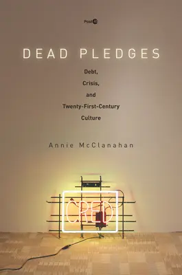 Impegni morti: Debito, crisi e cultura del XXI secolo - Dead Pledges: Debt, Crisis, and Twenty-First-Century Culture
