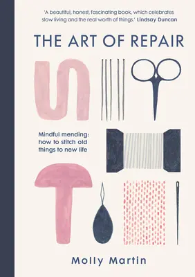 L'arte della riparazione: Il rammendo consapevole: Come ricucire le cose vecchie a nuova vita - The Art of Repair: Mindful Mending: How to Stitch Old Things to New Life