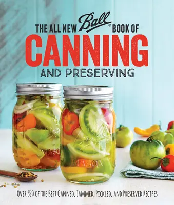 Il nuovo libro Ball delle conserve e delle conserve: Oltre 350 tra le migliori ricette di conserve, marmellate, sottaceti e conserve - The All New Ball Book of Canning and Preserving: Over 350 of the Best Canned, Jammed, Pickled, and Preserved Recipes