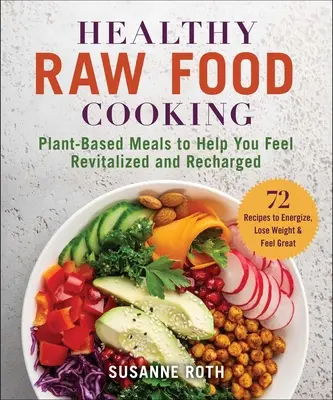 Ricettario di cibi crudi e sani: Pasti a base vegetale per sentirsi rivitalizzati e ricaricati - Healthy Raw Food Cookbook: Plant-Based Meals to Help You Feel Revitalized and Recharged