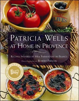 Patricia Wells a casa in Provenza: Ricette ispirate alla sua casa in Francia - Patricia Wells at Home in Provence: Recipes Inspired by Her Farmhouse in France