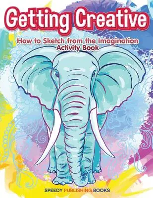 Diventare creativi: come disegnare con l'immaginazione Libro di attività - Getting Creative: How to Sketch From the Imagination Activity Book