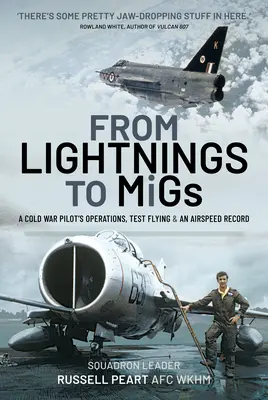 Dai Lightning ai Mig: Operazioni, voli di prova e record di velocità di un pilota della guerra fredda - From Lightnings to Migs: A Cold War Pilot's Operations, Test Flying & an Airspeed Record