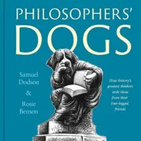 I cani dei filosofi - Come i più grandi pensatori della storia hanno rubato le idee ai loro amici a quattro zampe - Philosophers' Dogs - How history's greatest thinkers stole ideas from their four-legged friends