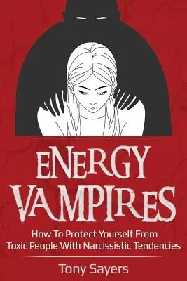 Vampiri di energia: Come proteggersi dalle persone tossiche con tendenze narcisistiche - Energy Vampires: How to Protect Yourself from Toxic People with Narcissistic Tendencies