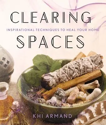 Liberare gli spazi: Tecniche ispirate per risanare la vostra casa - Clearing Spaces: Inspirational Techniques to Heal Your Home