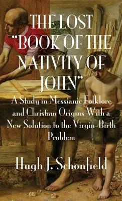 Il libro perduto della Natività di Giovanni: uno studio sul folklore messianico e sulle origini cristiane con una nuova soluzione al problema della nascita verginale - The Lost Book of the Nativity of John: A Study in Messianic Folklore and Christian Origins With a New Solution to the Virgin-Birth Problem