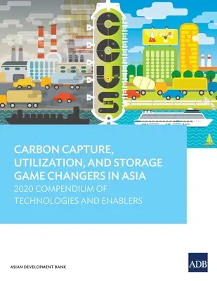 Cattura, utilizzo e stoccaggio del carbonio: un compendio di tecnologie e fattori abilitanti per il 2020 in Asia - Carbon Capture, Utilization, and Storage Game Changers in Asia: 2020 Compendium of Technologies and Enablers
