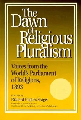 L'alba del pluralismo religioso: Voci dal Parlamento mondiale delle religioni, 1893 - Dawn of Religious Pluralism: Voices from the World's Parliament of Religions, 1893