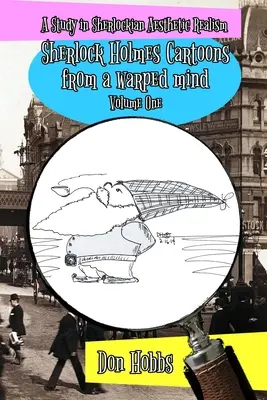 Uno studio sul realismo estetico sherlockiano: Cartoni animati di Sherlock Holmes da una mente distorta Volume Uno - A Study in Sherlockian Aesthetic Realism: Sherlock Holmes Cartoons from a warped mind Volume One