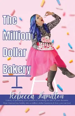 Il panificio da un milione di dollari: La storia di come perseguire la propria passione e creare la vita dei propri sogni. Come ho trasformato il mio hobby in un'impresa da un milione di dollari - The Million Dollar Bakery: A Story of Pursuing Your Passion & Creating the Life of Your Dreams. How I Turned My Hobby into a Million Dollar Busin