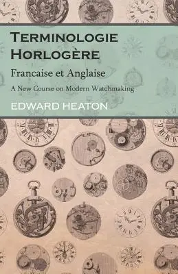 Terminologie Horlogre - Francaise et Anglaise - Un nuovo corso sull'orologeria moderna - Terminologie Horlogre - Francaise et Anglaise - A New Course on Modern Watchmaking