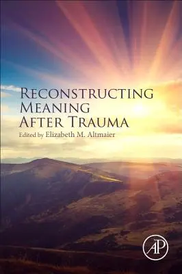 Ricostruire il significato dopo un trauma: Teoria, ricerca e pratica - Reconstructing Meaning After Trauma: Theory, Research, and Practice