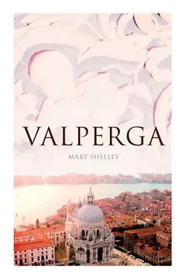 Valperga: Vita e avventure di Castruccio, principe di Lucca (Romanzo storico) - Valperga: The Life and Adventures of Castruccio, Prince of Lucca (Historical Novel)