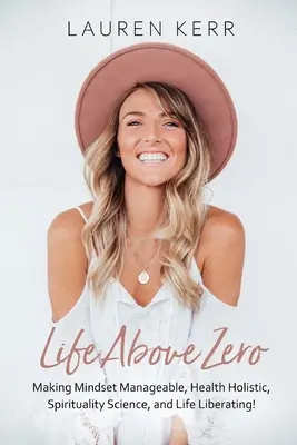 La vita sopra lo zero: rendere la mentalità gestibile, la salute olistica, la spiritualità scientifica e la vita liberatoria - Life Above Zero: Making Mindset Manageable, Health Holistic, Spirituality Science and Life Liberating