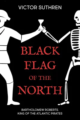 Bandiera nera del Nord: Bartholomew Roberts, il re dei pirati dell'Atlantico - Black Flag of the North: Bartholomew Roberts, King of the Atlantic Pirates