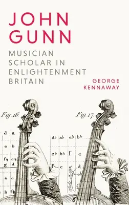 John Gunn: musicista e studioso nella Gran Bretagna illuminista - John Gunn: Musician Scholar in Enlightenment Britain