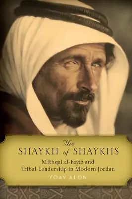 Lo Shaykh degli Shaykh: Mithqal Al-Fayiz e la leadership tribale nella Giordania moderna - The Shaykh of Shaykhs: Mithqal Al-Fayiz and Tribal Leadership in Modern Jordan