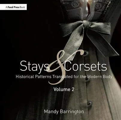 Soggiorni e corsetti Volume 2: Modelli storici tradotti per il corpo moderno - Stays and Corsets Volume 2: Historical Patterns Translated for the Modern Body