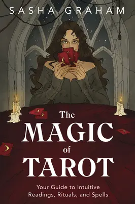 La magia dei Tarocchi: La vostra guida alle letture intuitive, ai rituali e agli incantesimi - The Magic of Tarot: Your Guide to Intuitive Readings, Rituals, and Spells
