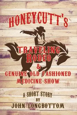 Il Rodeo itinerante di Honeycutt e l'autentico spettacolo di medicina vecchio stile - Honeycutt's Traveling Rodeo and Genuine Old Fashioned Medicine Show
