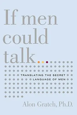 Se gli uomini potessero parlare...: Tradurre il linguaggio segreto degli uomini - If Men Could Talk...: Translating the Secret Language of Men