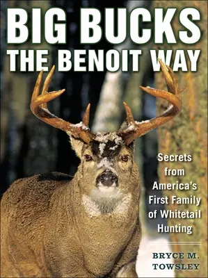 Grandi cervi alla maniera dei Benoit: I segreti della prima famiglia americana di cacciatori di whitetail - Big Bucks the Benoit Way: Secrets from America's First Family of Whitetail Hunting