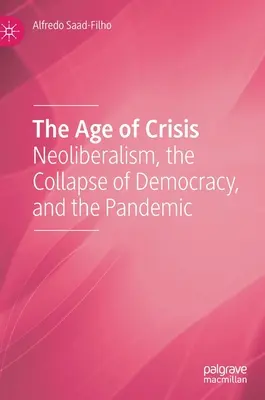L'età della crisi: Il neoliberismo, il crollo della democrazia e la pandemia - The Age of Crisis: Neoliberalism, the Collapse of Democracy, and the Pandemic