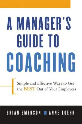 Guida al coaching per manager: modi semplici ed efficaci per ottenere il meglio dai propri dipendenti - A Manager's Guide to Coaching: Simple and Effective Ways to Get the Best from Your Employees