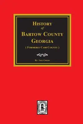 Storia della Contea di Bartow, Georgia (ex Contea di Cass). - Bartow County, Georgia, History Of. (Formerly Cass County).